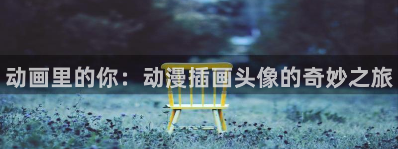 managereader漫画官网入口：动画里的你：动漫插画头像的奇妙之旅