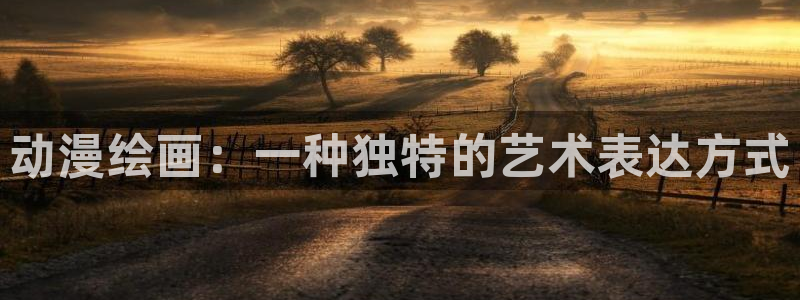age动漫专注动漫的门户网站：动漫绘画：一种独特的艺术表达方式