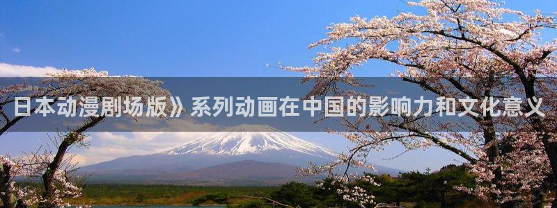 age动漫omofun：日本动漫剧场版》系列动画在中国的影响力和文化意义