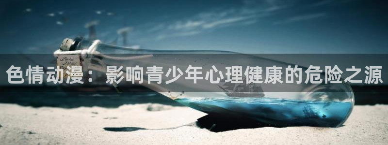 age动漫下载网：色情动漫：影响青少年心理健康的危险之源