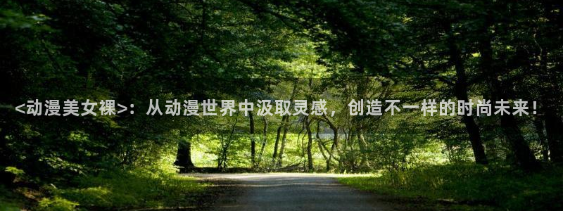 韩国漫画平台kakaopage：<动漫美女裸>：从动漫世界中汲取灵感，创造不一样的时尚未来！